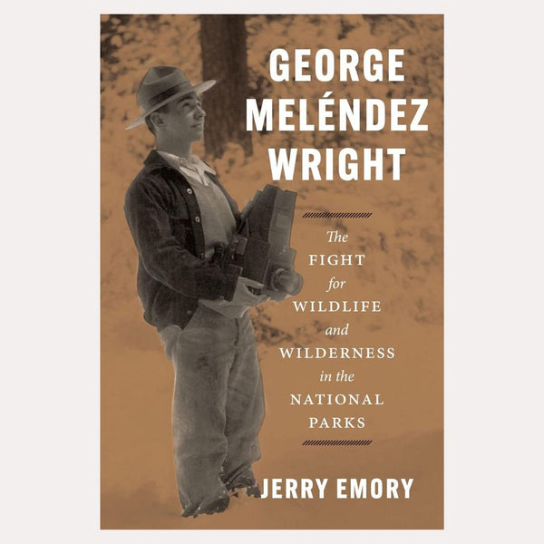 George Melendez Wright: The Fight for Wildlife and Wilderness in the National Parks