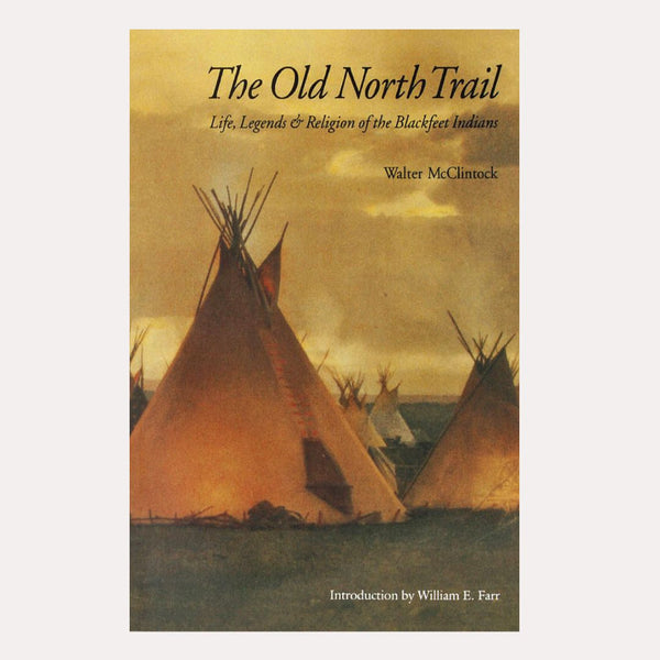The Old North Trail: Life, Legends & Religion of the Blackfeet Indians