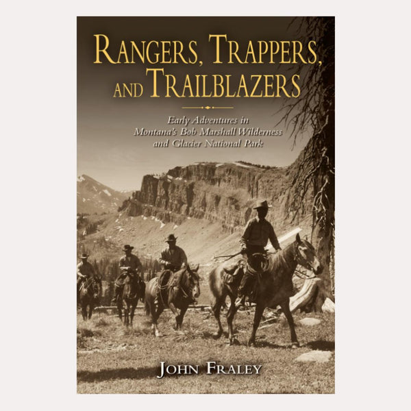Rangers, Trappers, and Trailblazers: Early Adventures in Montana's Bob Marshall Wilderness & Glacier National Park